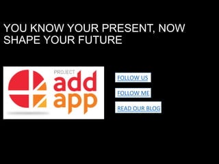 YOU KNOW YOUR PRESENT, NOW
SHAPE YOUR FUTURE
FOLLOW US
FOLLOW ME
READ OUR BLOG
 