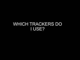 WHICH TRACKERS DO
I USE?
 