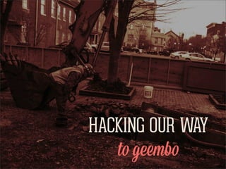 HACKING OUR WAY
   to geembo
 