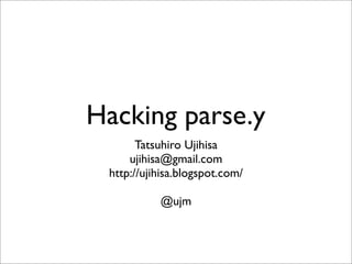 Hacking parse.y
Tatsuhiro Ujihisa
ujihisa@gmail.com
http://ujihisa.blogspot.com/
@ujm
 