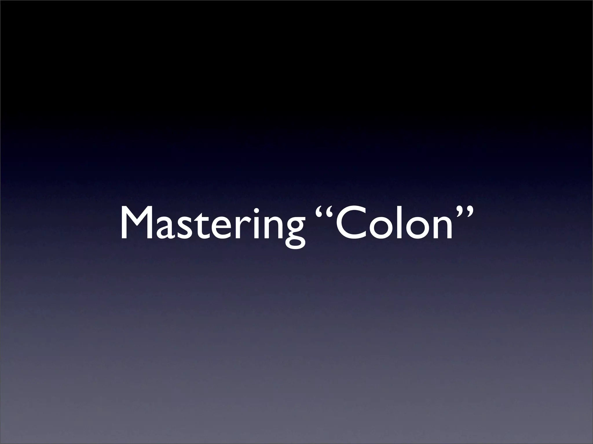 Mastering “Colon”
 