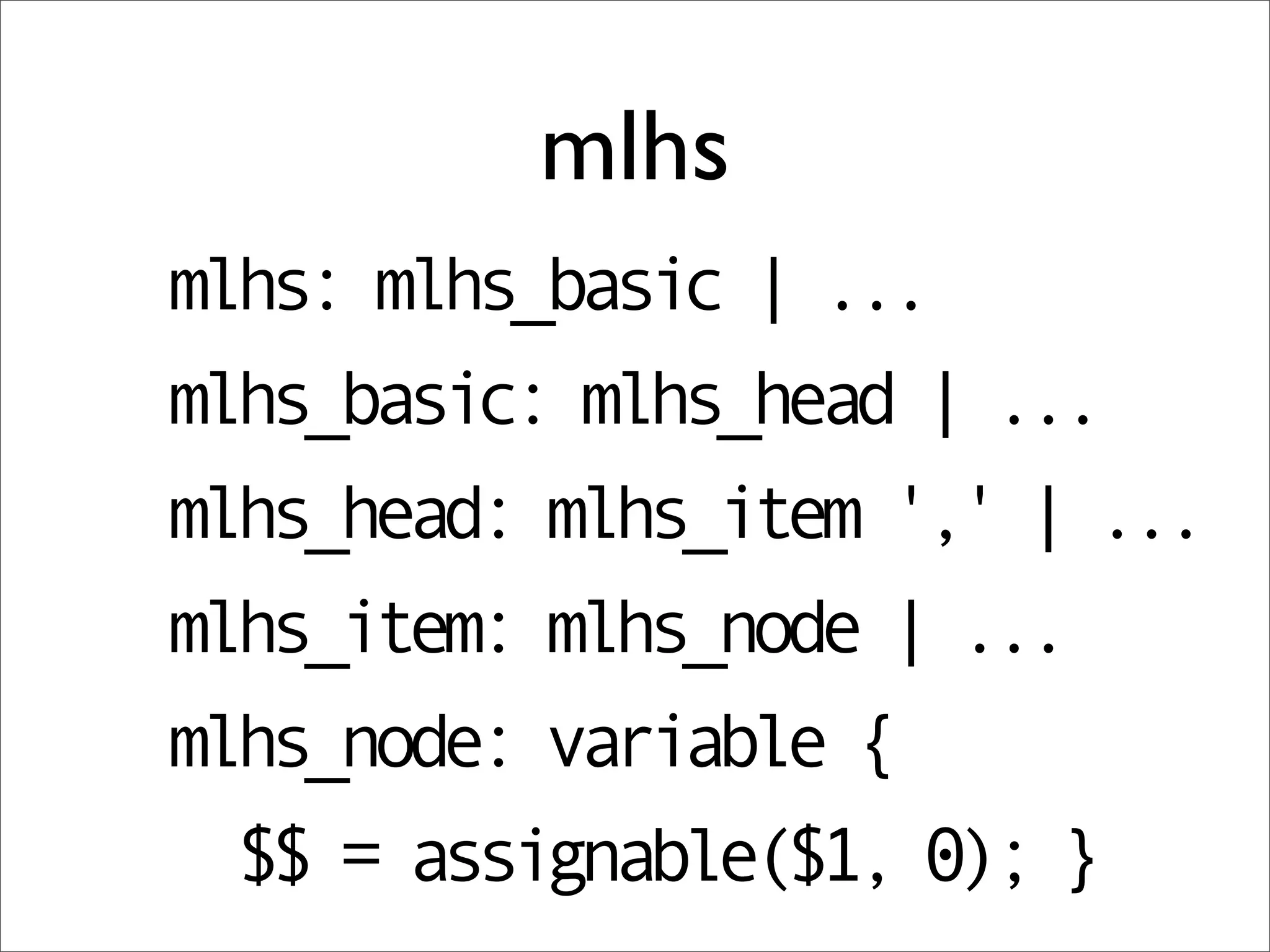 mlhs
mlhs: mlhs_basic | ...
mlhs_basic: mlhs_head | ...
mlhs_head: mlhs_item ',' | ...
mlhs_item: mlhs_node | ...
mlhs_node: variable {
  $$ = assignable($1, 0); }
 