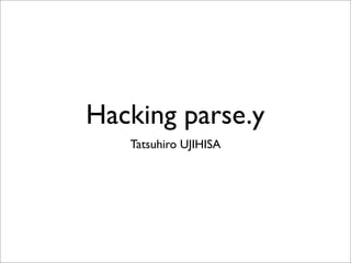 Hacking parse.y
   Tatsuhiro UJIHISA
 