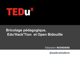 +
Bricolage pédagogique,
Edu'Hack'Tion et Open Bidouille
Sébastien REINDERS
@sebreinders
 