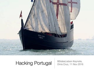 Hacking Portugal
BSidesLisbon Keynote,  
Dinis Cruz, 11 Nov 2016
 