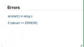 Errors
13
errstart() in elog.c
if (elevel >= ERROR)
 