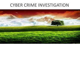 CYBER CRIME INVESTIGATION
 