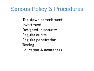Serious Policy & Procedures
Top-down commitment
Investment
Designed-in security
Regular audits
Regular penetration
Testing
Education & awareness
 