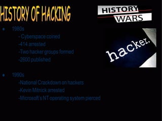  1980s
- Cyberspacecoined
-414 arrested
-Two hackergroups formed
-2600published
 1990s
-NationalCrackdownonhackers
-KevinMitnick arrested
-Microsoft’sNToperating system pierced
 
