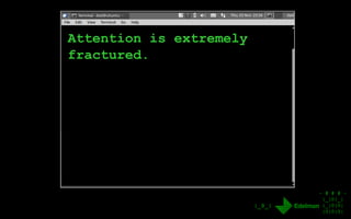 - # # # -
|_|0|_|
|_|0|0|
|0|0|0|
|_8_|
Attention is extremely
fractured.
 