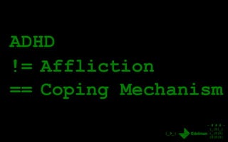 - # # # -
|_|0|_|
|_|0|0|
|0|0|0|
|_9_|
ADHD
!= Affliction
== Coping Mechanism
 