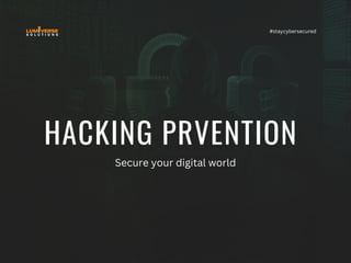 HACKING PRVENTION
#staycybersecured
Secure your digital world
 