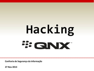 Hacking
Confraria de Segurança da Informação
27 Nov 2013
 