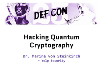 Hacking Quantum
Cryptography
Dr. Marina von Steinkirch
~ Yelp Security
 