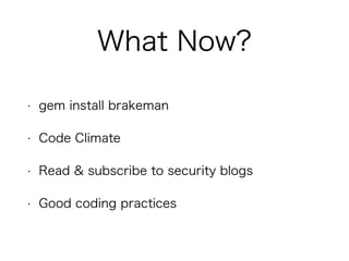 What Now?
• gem install brakeman
• Code Climate
• Read & subscribe to security blogs
• Good coding practices
 