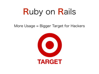 Ruby on Rails
More Usage = Bigger Target for Hackers
 