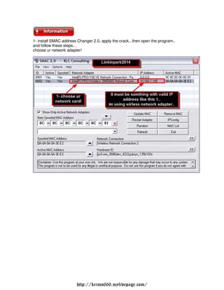 1- install SMAC address Changer 2.0, apply the crack...then open the program..
and follow these steps...
choose ur network adapter!




                        http://krimo666.mylivepage.com/
 