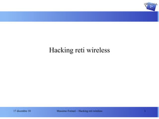 Hacking reti wireless




17 dicembre 10     Massimo Fornari – Hacking reti wireless   1
 