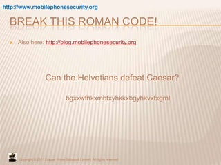 Break This Roman Code!<br />http://www.mobilephonesecurity.org<br />Also here: http://blog.mobilephonesecurity.org<br />Ca...