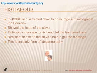 Histiaeous<br />http://www.mobilephonesecurity.org<br />In 499BC sent a trusted slave to encourage a revolt against the Pe...