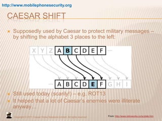 CAESAR Shift<br />http://www.mobilephonesecurity.org<br />Supposedly used by Caesar to protect military messages – by shif...