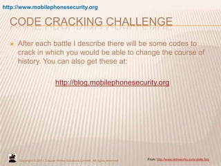 Code Cracking Challenge<br />http://www.mobilephonesecurity.org<br />After each battle I describe there will be some codes...
