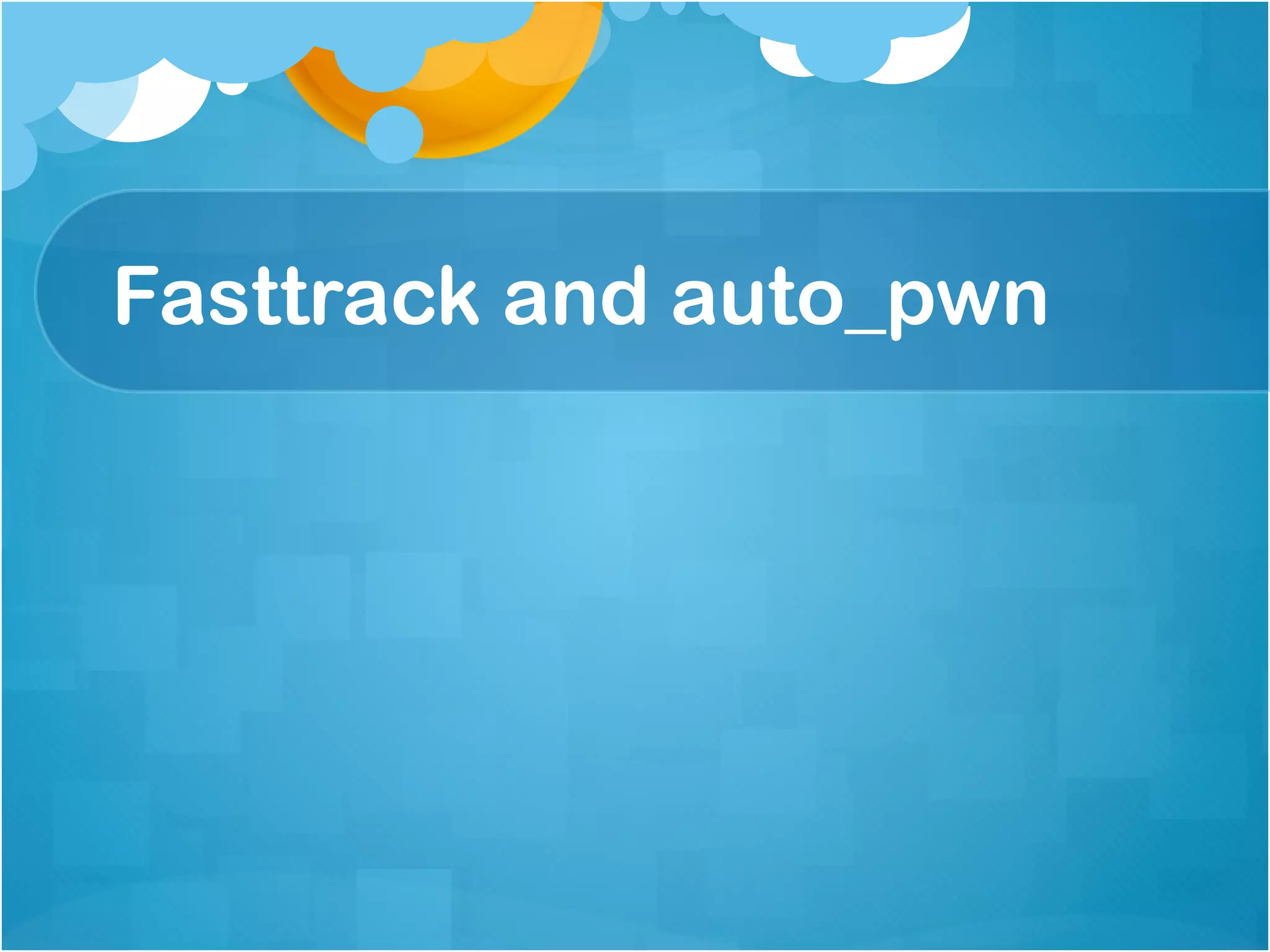 Fasttrack and auto_pwn
 