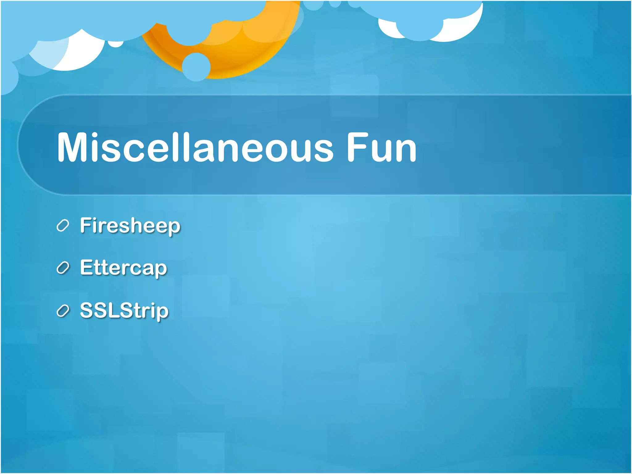 Miscellaneous Fun
! Firesheep

! Ettercap

! SSLStrip
 