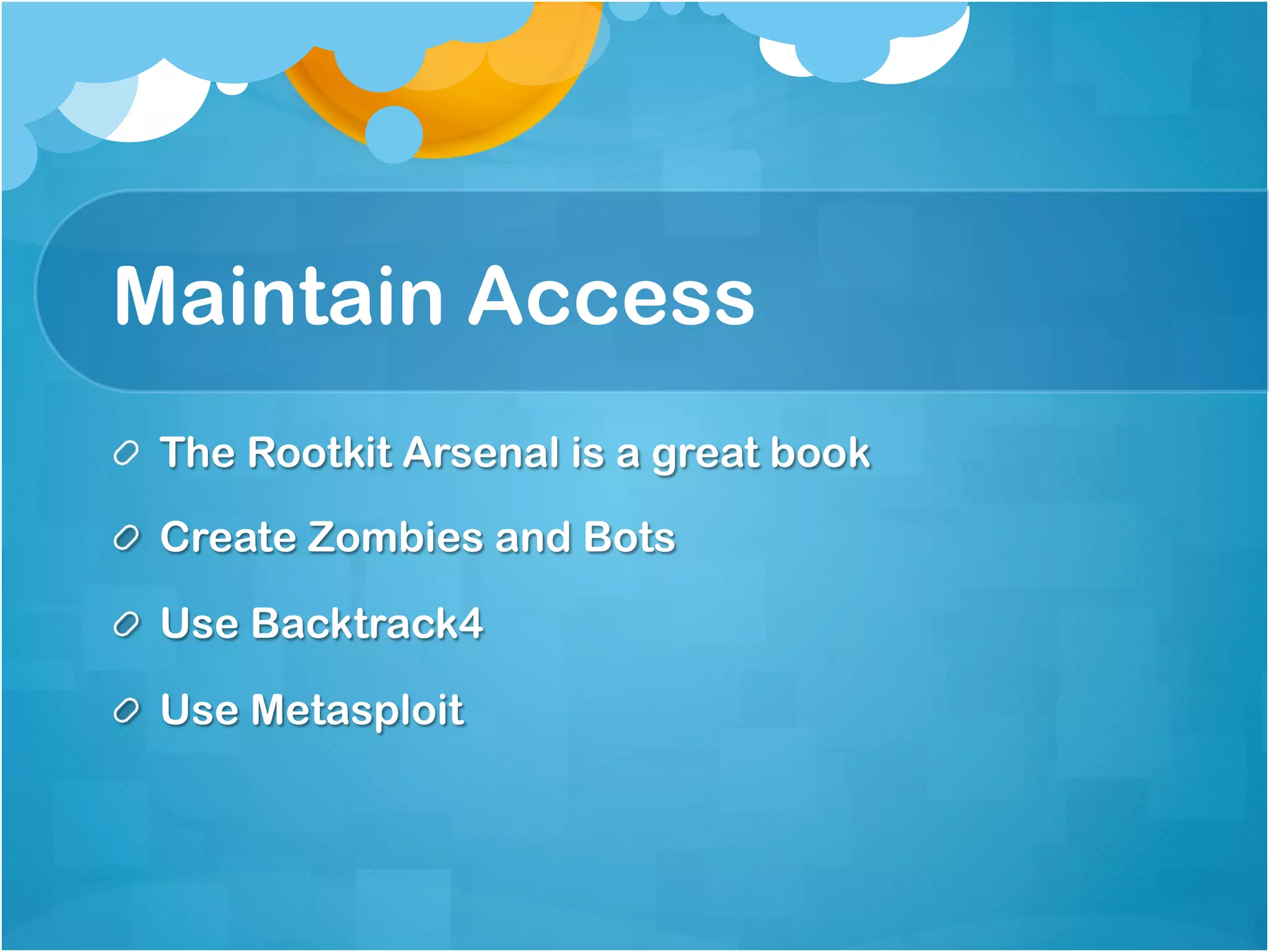Maintain Access
!   The Rootkit Arsenal is a great book

!   Create Zombies and Bots

!   Use Backtrack4

!   Use Metasploit
 