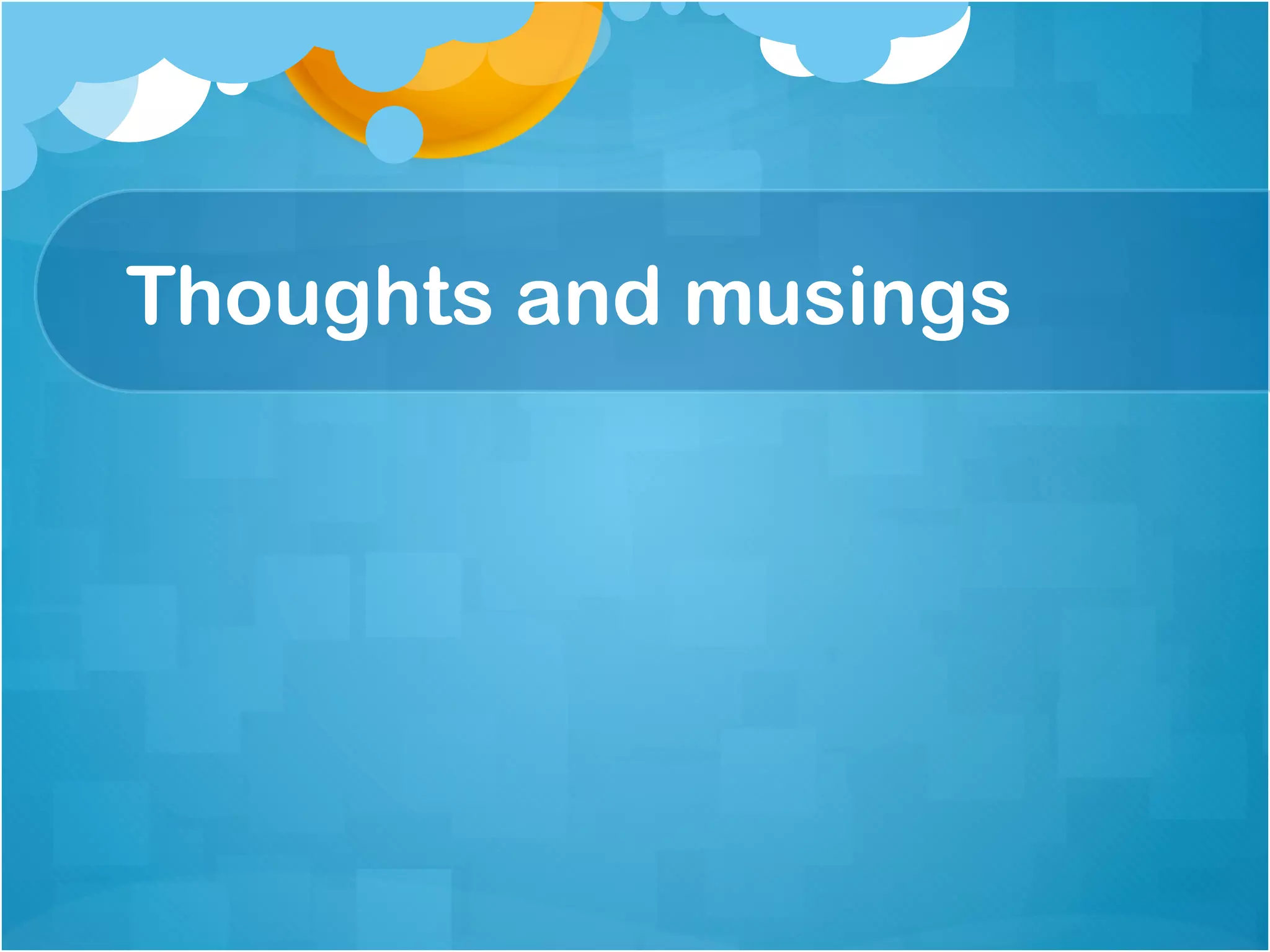 Thoughts and musings
 