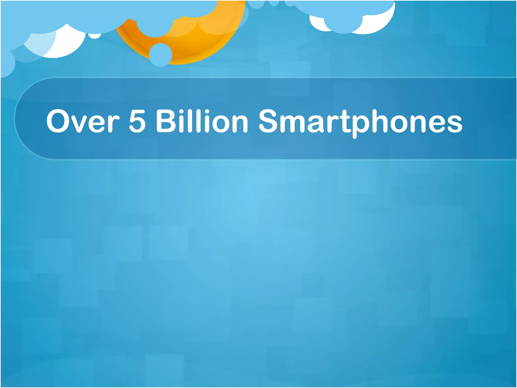 Over 5 Billion Smartphones
 