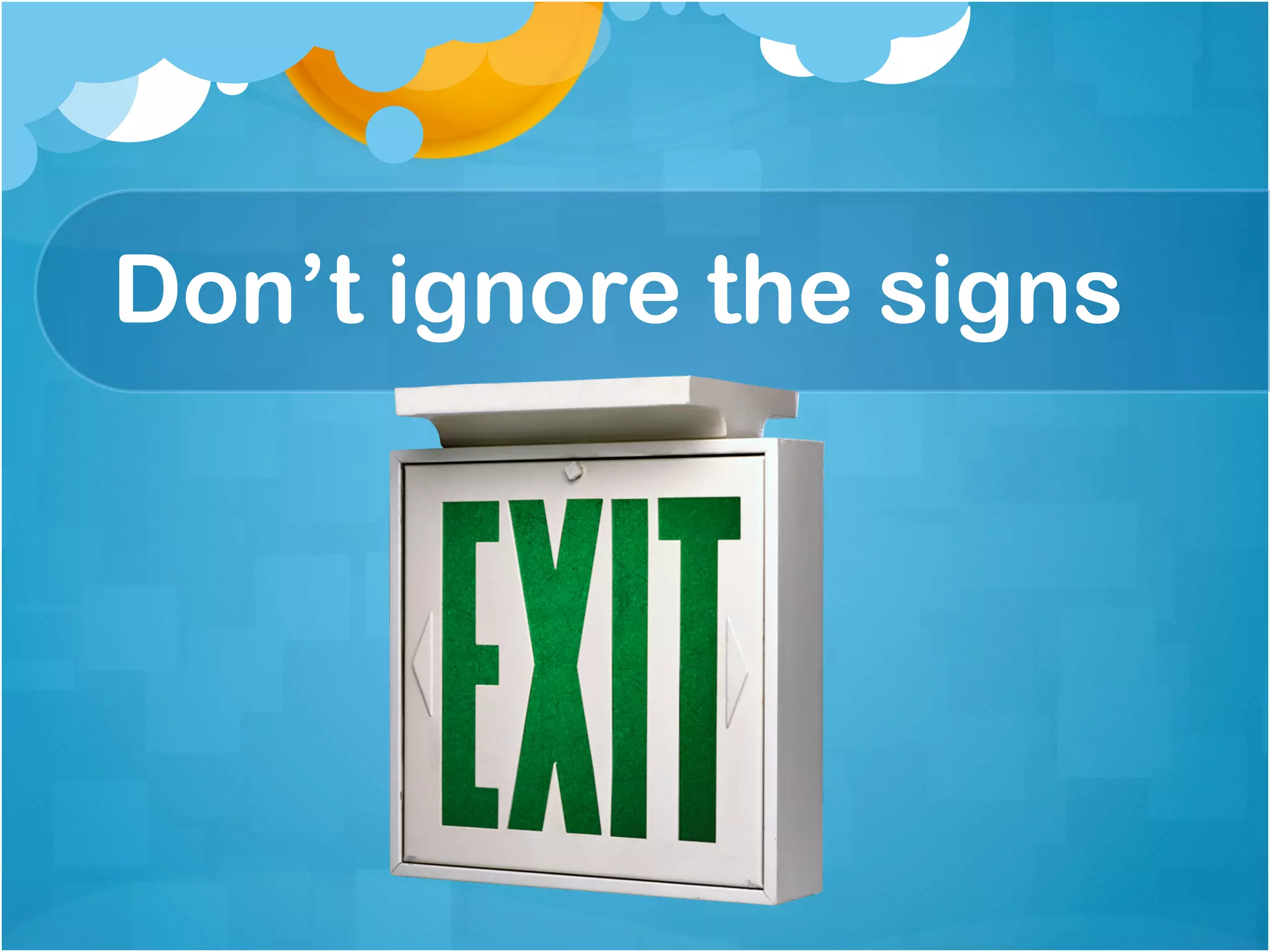 Don’t ignore the signs
 