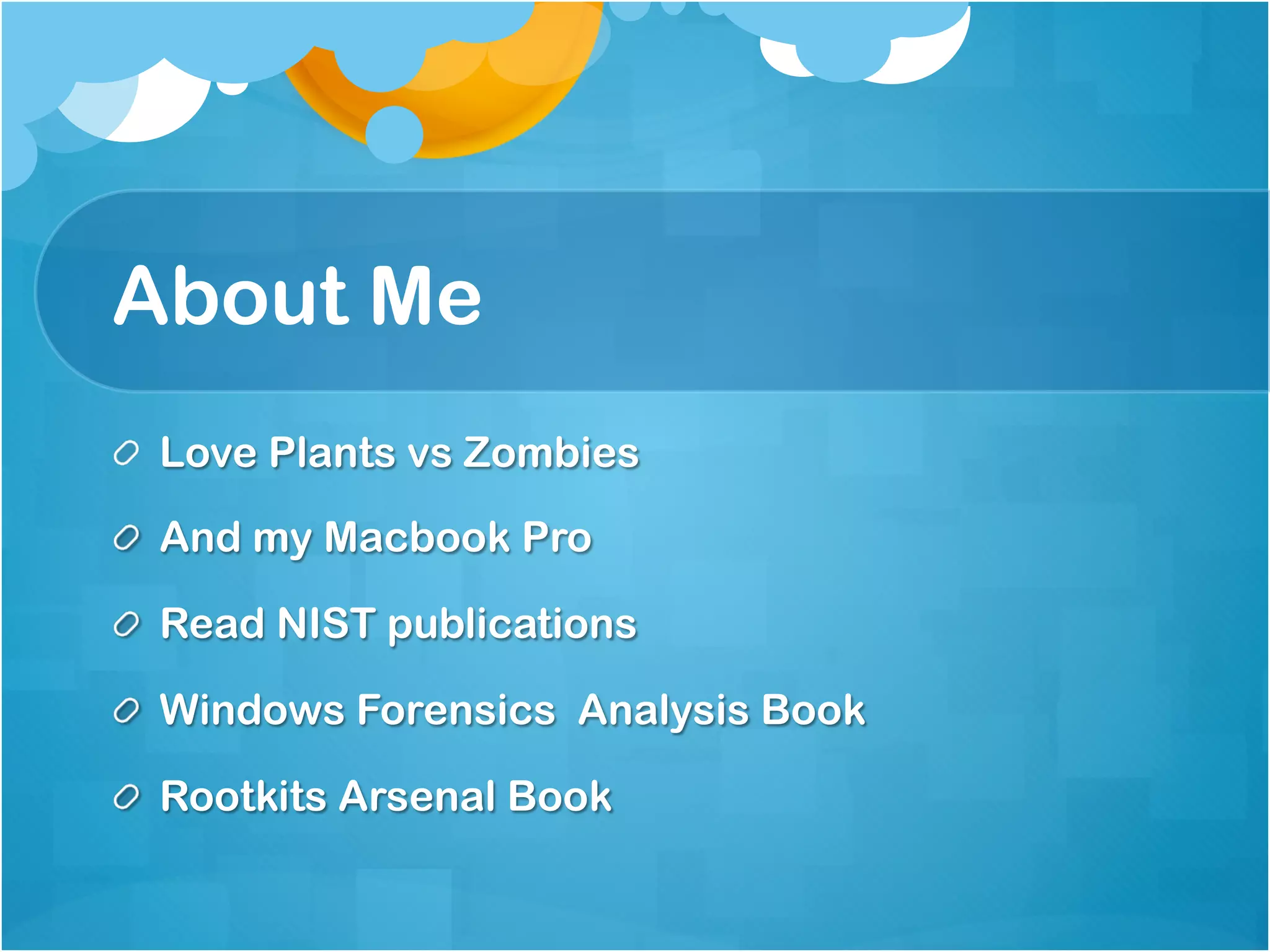 About Me
!   Love Plants vs Zombies

!   And my Macbook Pro

!   Read NIST publications

!   Windows Forensics Analysis Book

!   Rootkits Arsenal Book
 