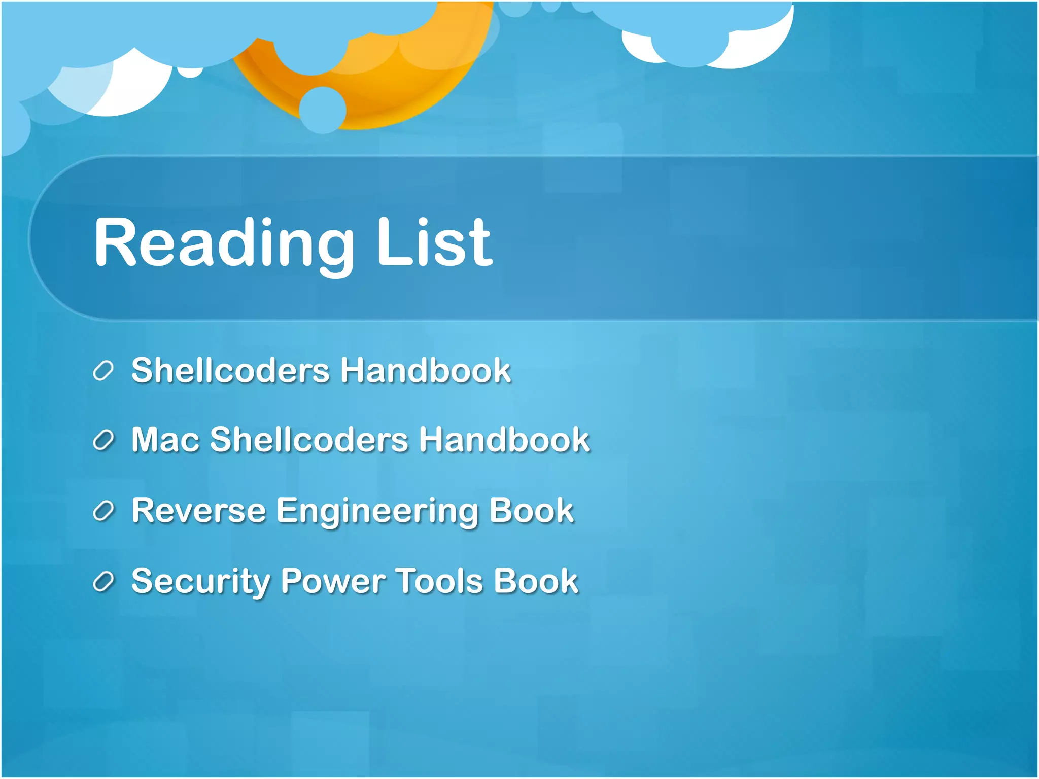 Reading List
! Shellcoders Handbook

!   Mac Shellcoders Handbook

!   Reverse Engineering Book

!   Security Power Tools Book
 
