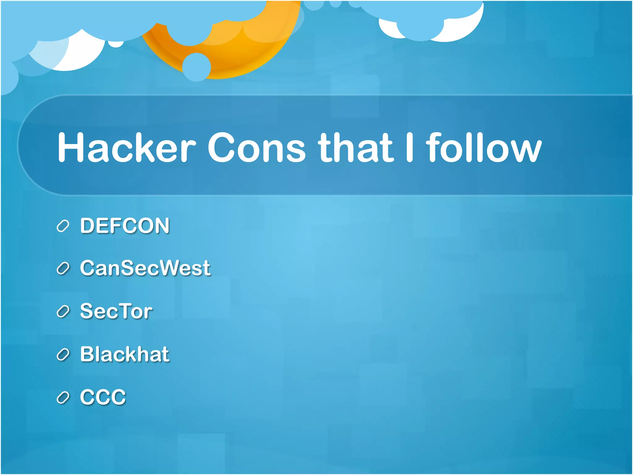 Hacker Cons that I follow
!   DEFCON

! CanSecWest

! SecTor

! Blackhat

!   CCC
 