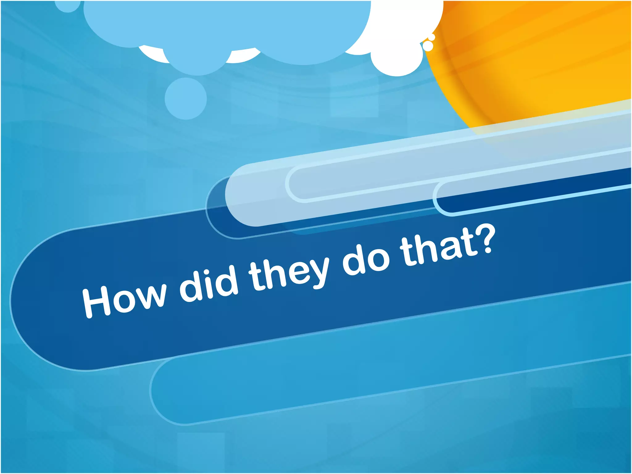 ey do that?
How d id th
 