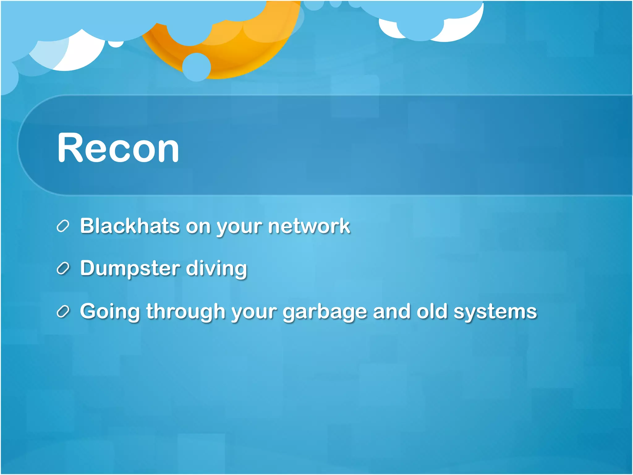 Recon
! Blackhats on your network

!   Dumpster diving

!   Going through your garbage and old systems
 