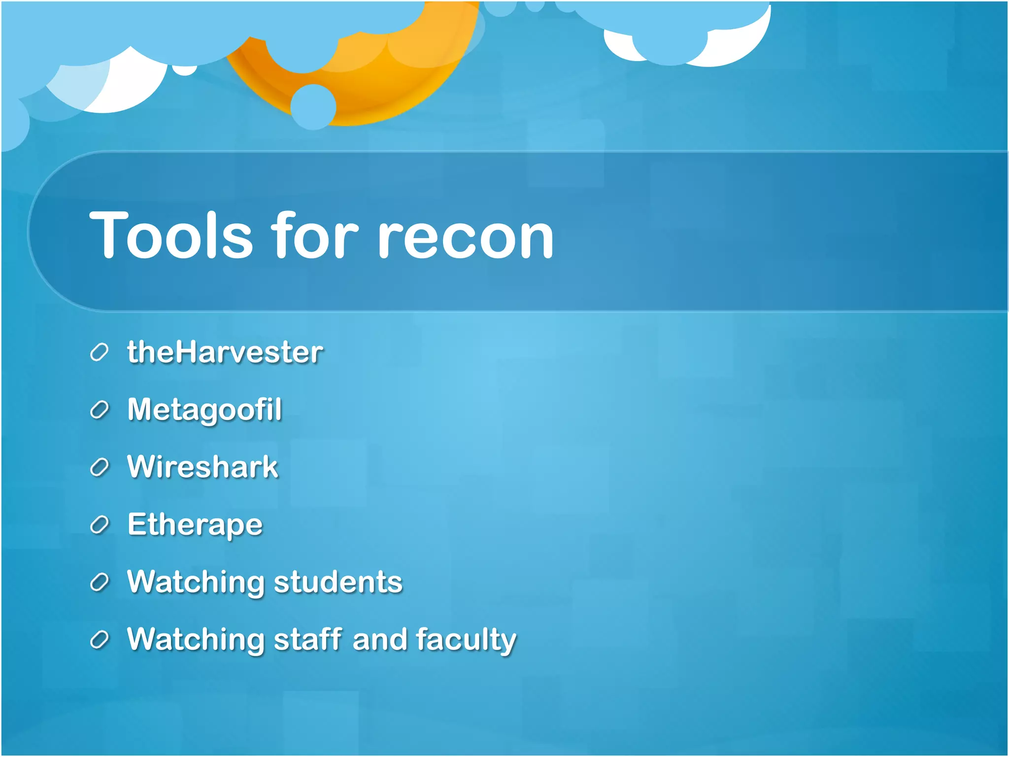 Tools for recon
! theHarvester
! Metagoofil
! Wireshark
! Etherape
!   Watching students
!   Watching staff and faculty
 