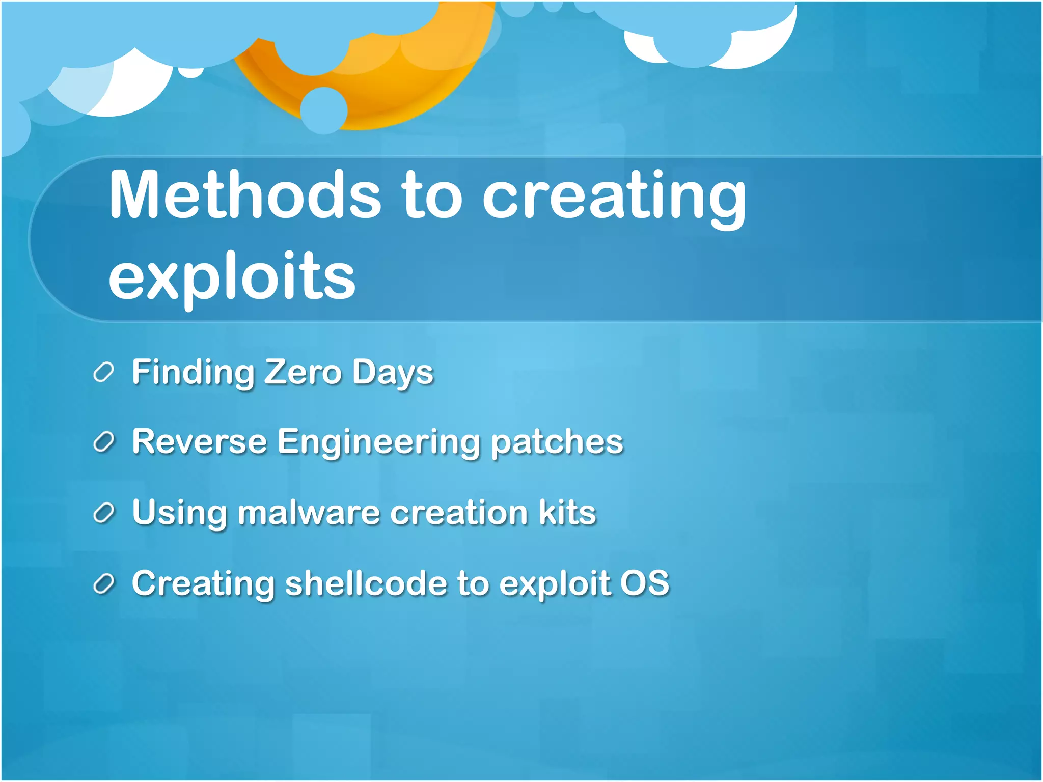 Methods to creating
exploits
!   Finding Zero Days

!   Reverse Engineering patches

!   Using malware creation kits

!   Creating shellcode to exploit OS
 