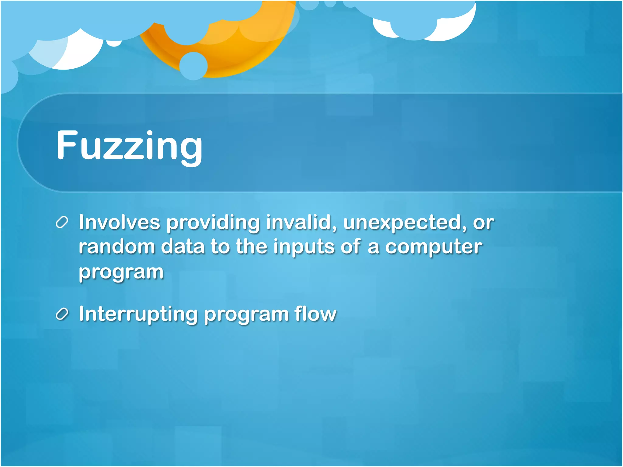 Fuzzing
!   Involves providing invalid, unexpected, or
    random data to the inputs of a computer
    program

!   Interrupting program flow
 