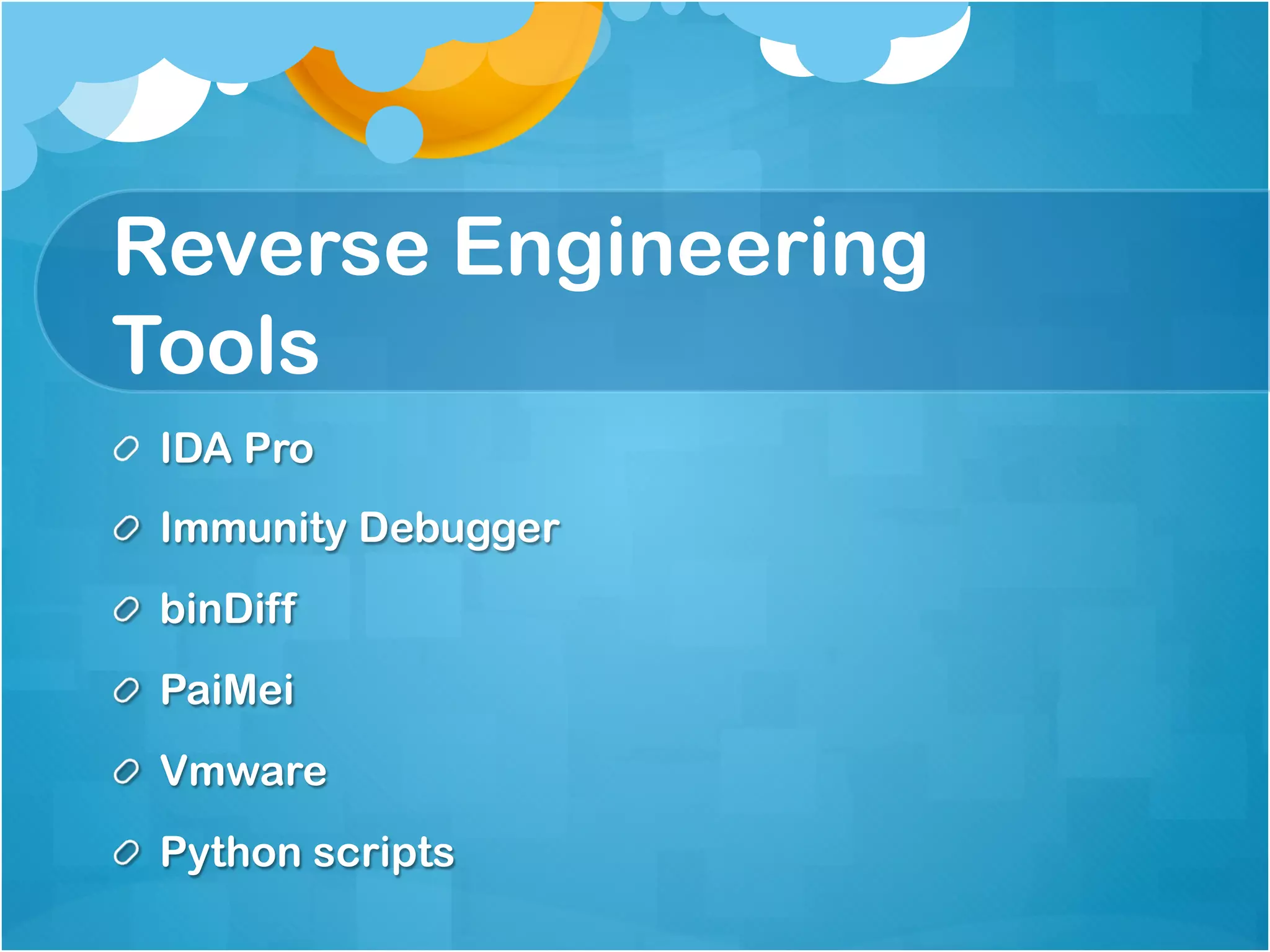 Reverse Engineering
Tools
!   IDA Pro
!   Immunity Debugger
! binDiff
! PaiMei
! Vmware
!   Python scripts
 