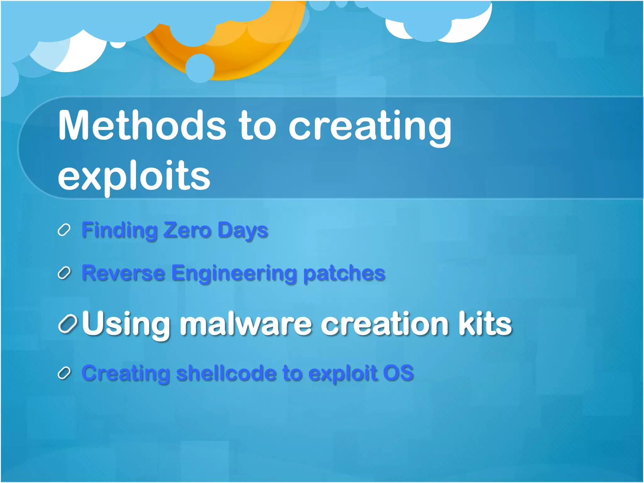Methods to creating
exploits
!   Finding Zero Days

!   Reverse Engineering patches

!  Using malware creation kits
!   Creating shellcode to exploit OS
 