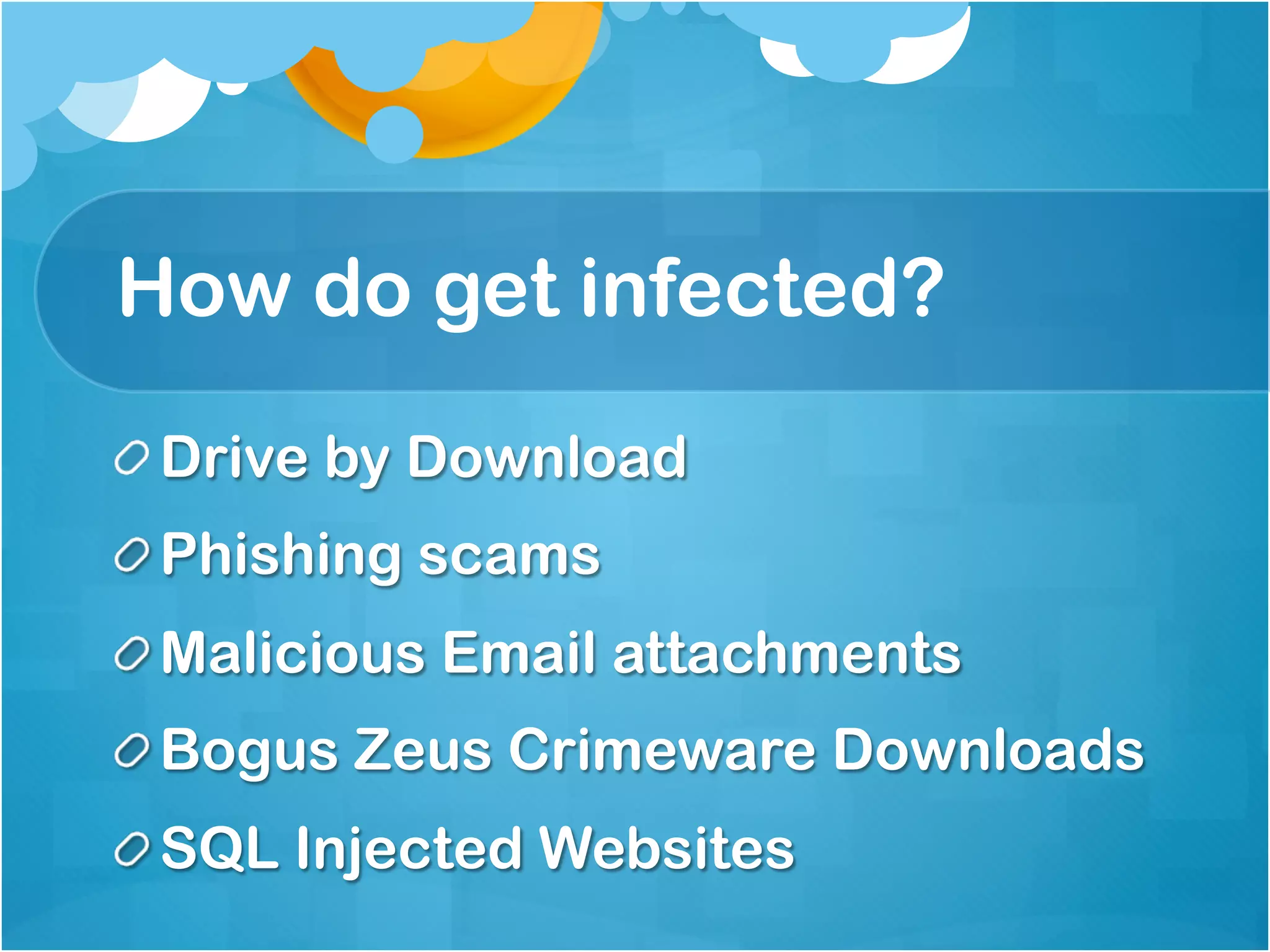 How do get infected?
!  Drive by Download
!  Phishing scams
!  Malicious Email attachments
!  Bogus Zeus Crimeware Downloads
!  SQL Injected Websites
 