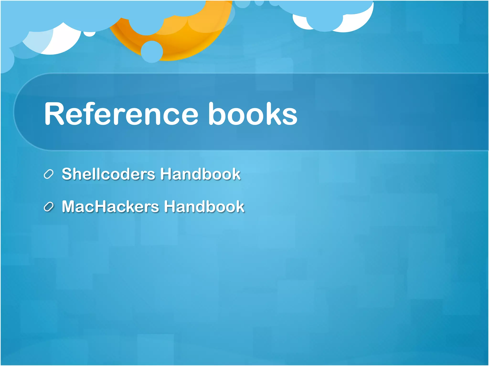 Reference books
! Shellcoders Handbook

! MacHackers Handbook
 