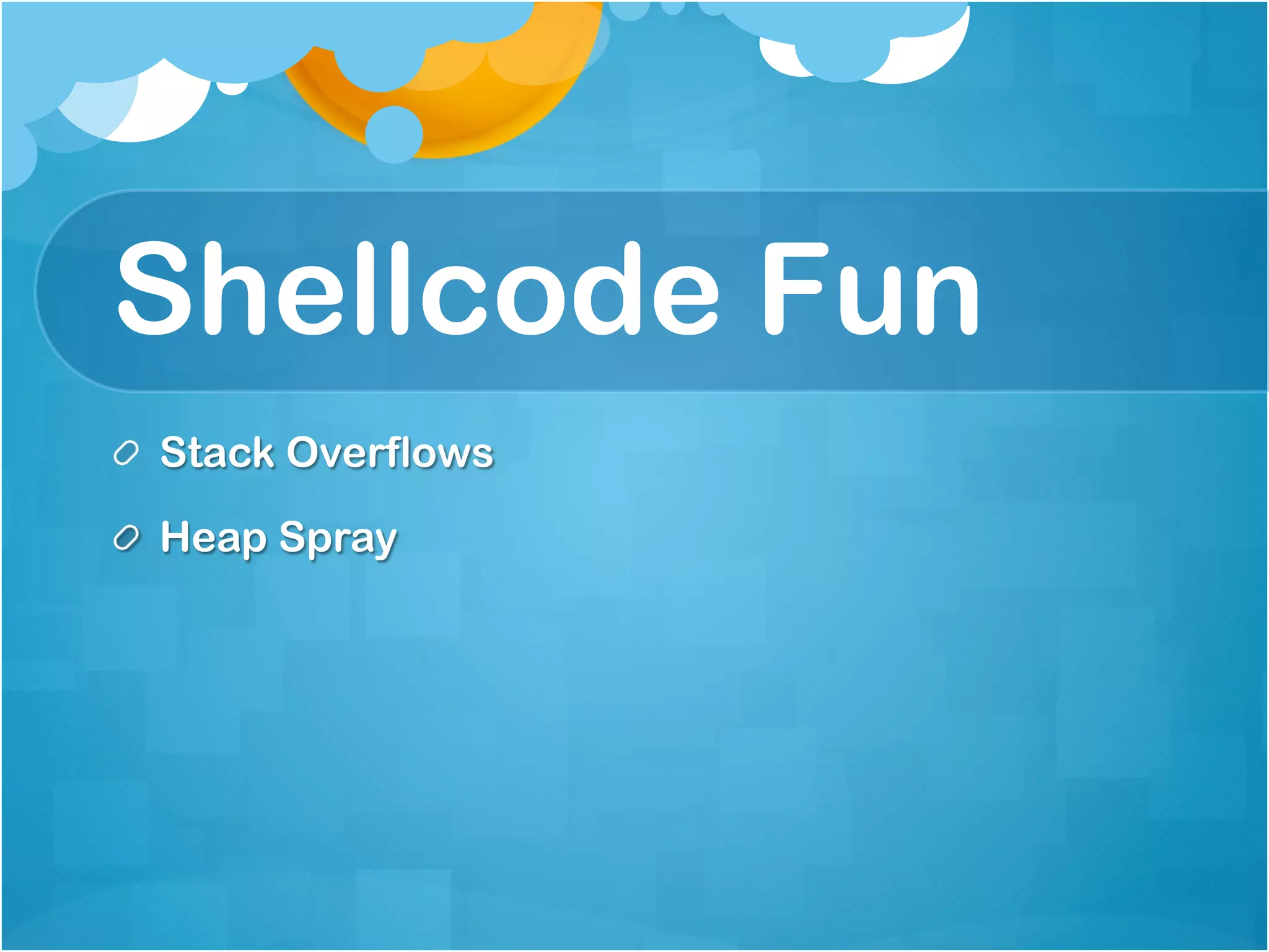 Shellcode Fun
!   Stack Overflows

!   Heap Spray
 