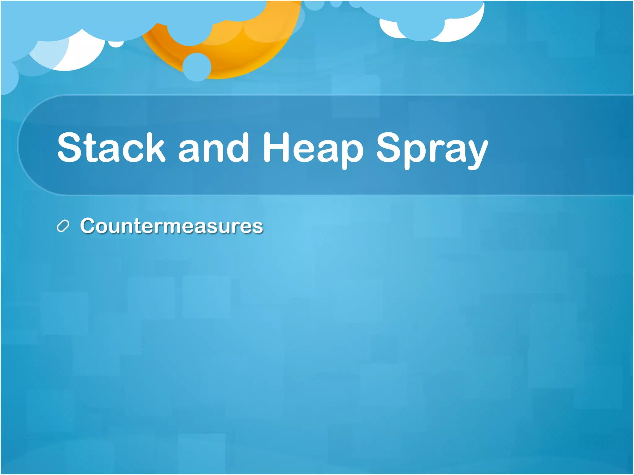 Stack and Heap Spray
!   Countermeasures
 