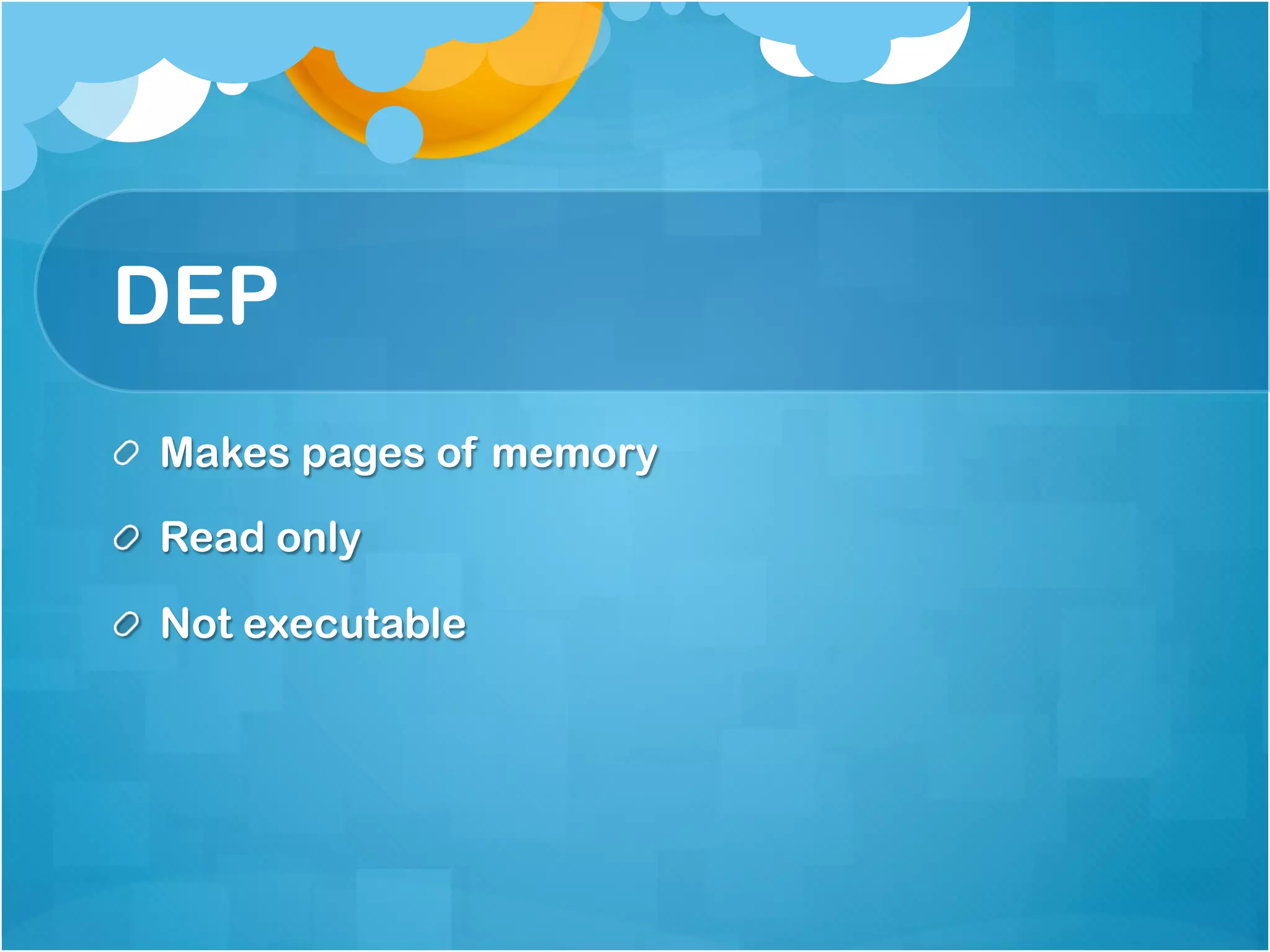 DEP
!   Makes pages of memory

!   Read only

!   Not executable
 