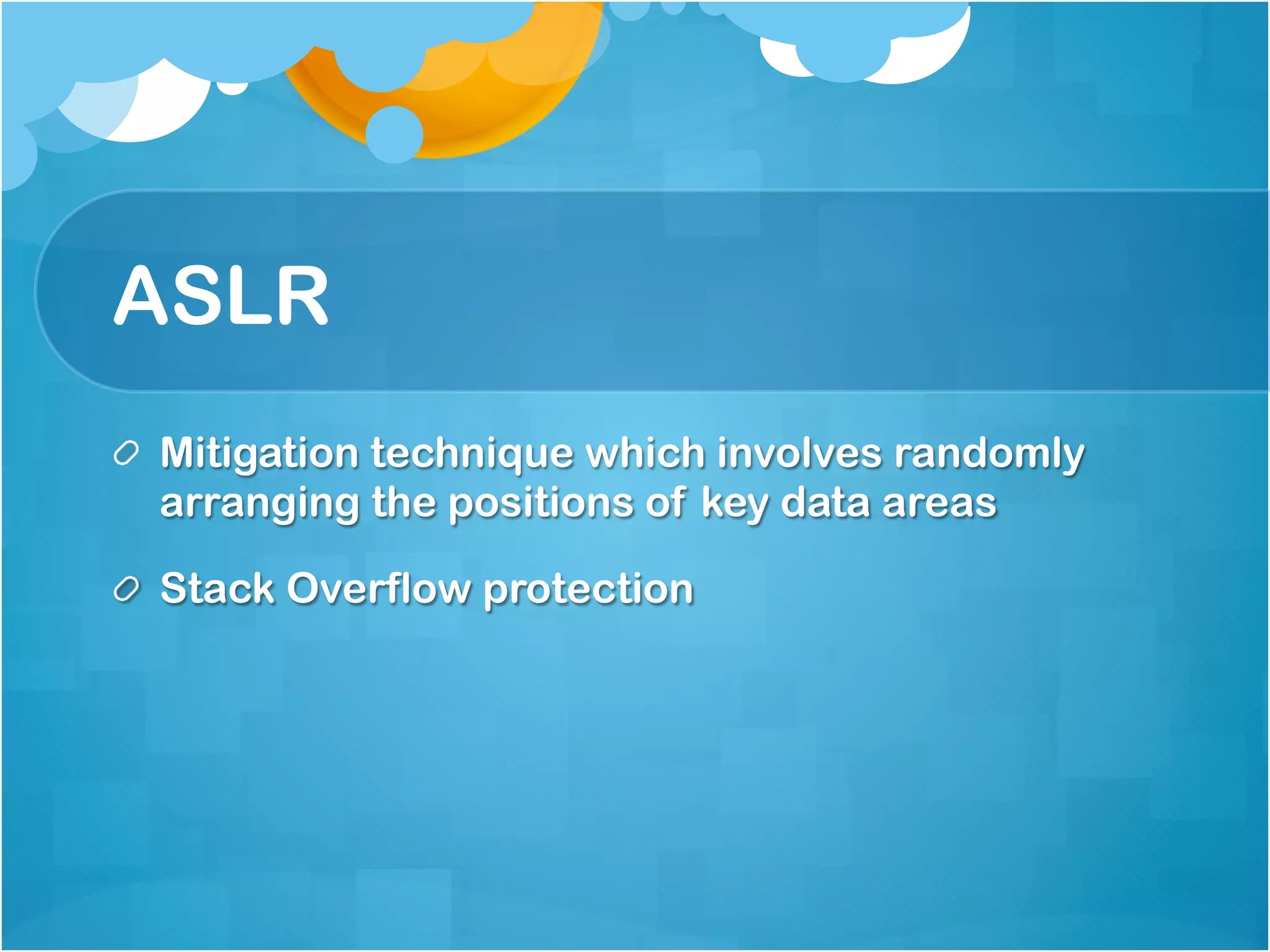 ASLR
!   Mitigation technique which involves randomly
    arranging the positions of key data areas

!   Stack Overflow protection
 