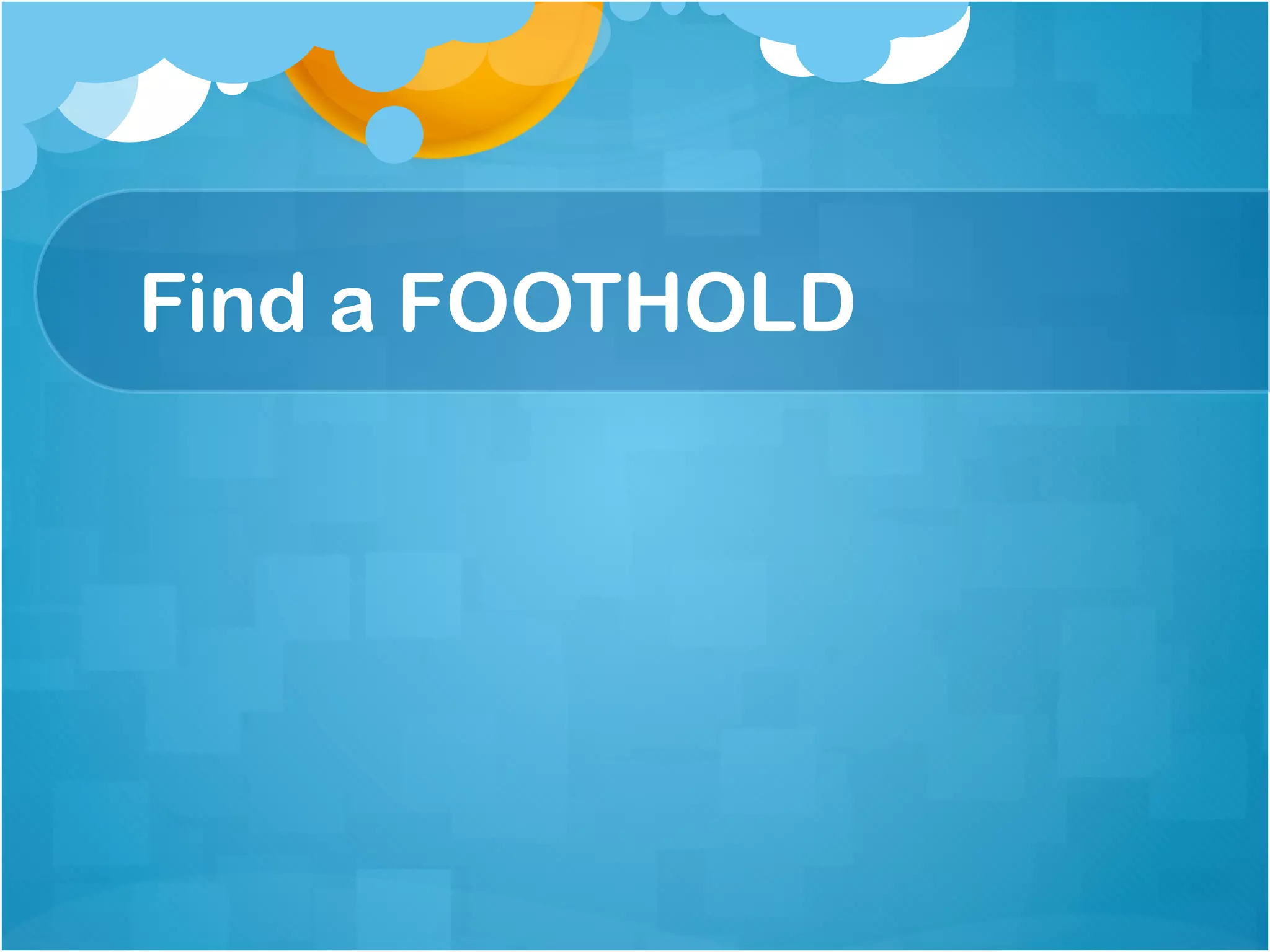Find a FOOTHOLD
 