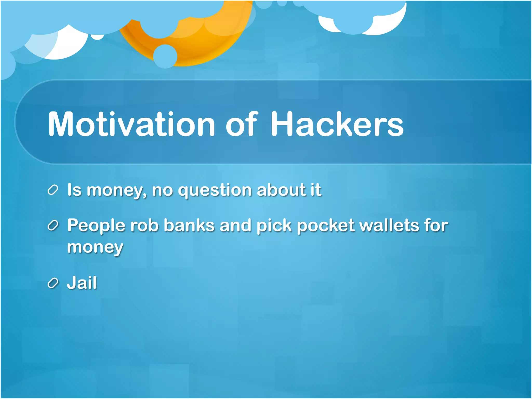 Motivation of Hackers
!   Is money, no question about it

!   People rob banks and pick pocket wallets for
    money

!   Jail
 